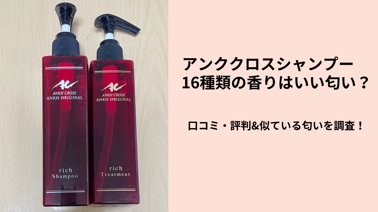 アンククロスシャンプー16種類はいい香り？口コミ・評判と似ている匂いを調査！